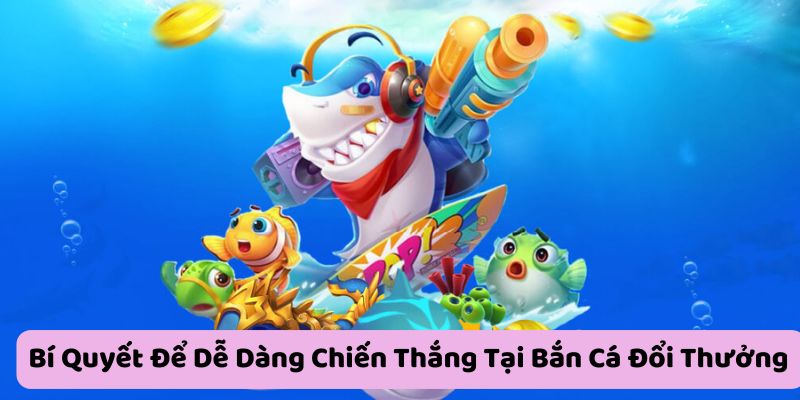 Bi-quyet-de-de-dang-chien-thang-tai-ban-ca-doi-thuong