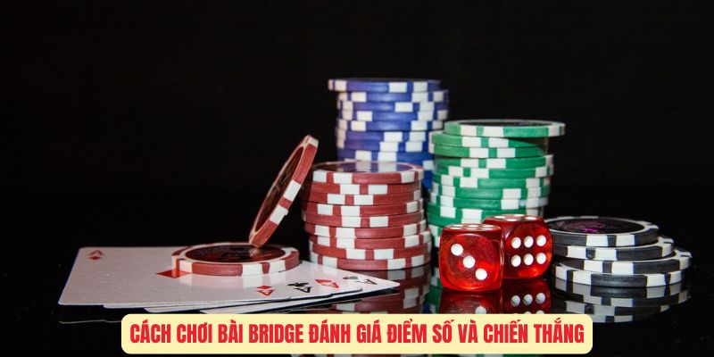 cach-choi-bai-bridge-danh-gia-diem-so-va-chien-thang