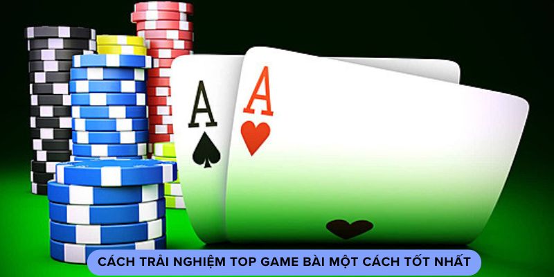 cach-trai-nghiem-top-game-bai-mot-cach-tot-nhat