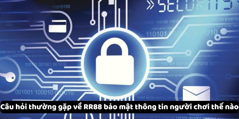 Câu hỏi thường gặp về RR88 bảo mật thông tin người chơi thế nào