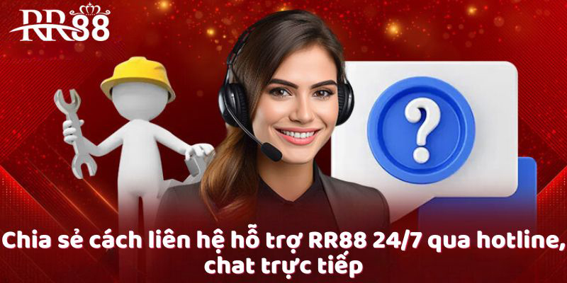 Chia sẻ cách liên hệ hỗ trợ RR88 24/7 qua hotline, chat trực tiếp