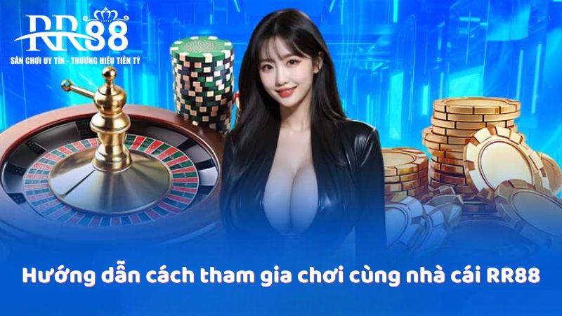 Hướng dẫn cách tham gia chơi cùng nhà cái RR88